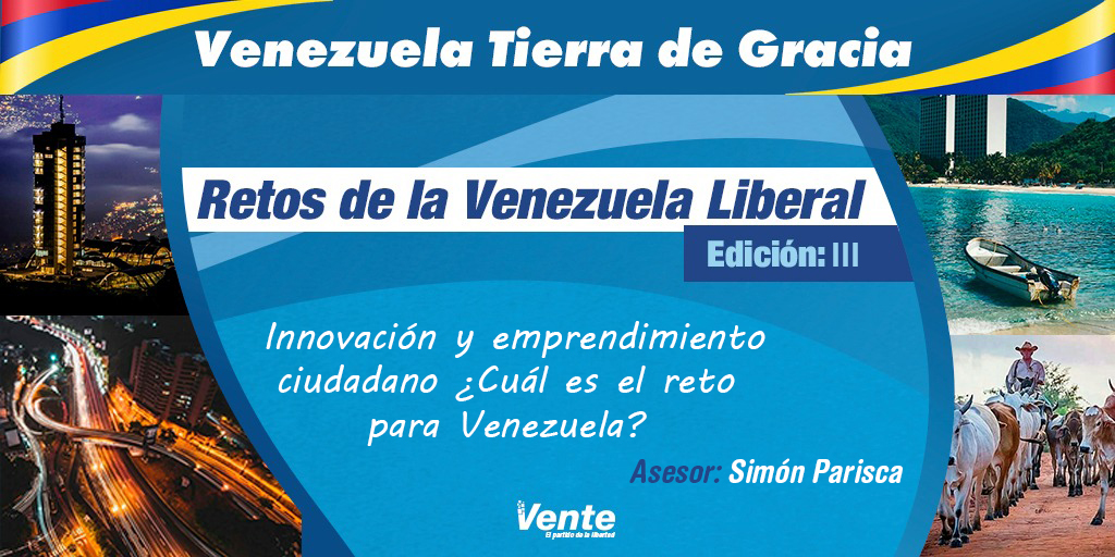 Retos de la Venezuela Liberal III: Innovación y emprendimiento ciudadano ¿Cuál es el reto para Venezuela? – Asesor: Simón Parisca (+Documento)