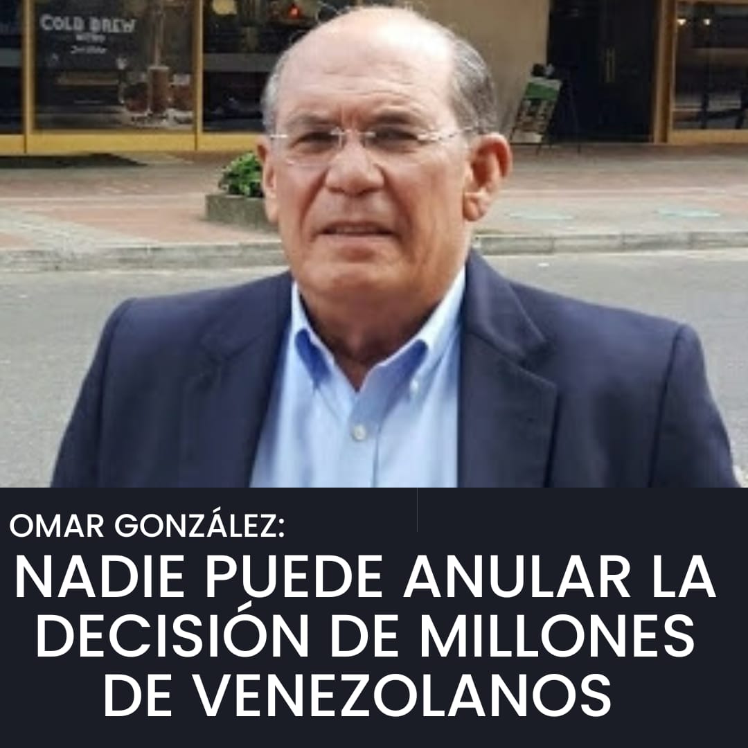 Omar González: Nadie puede anular la decisión de millones de venezolanos
