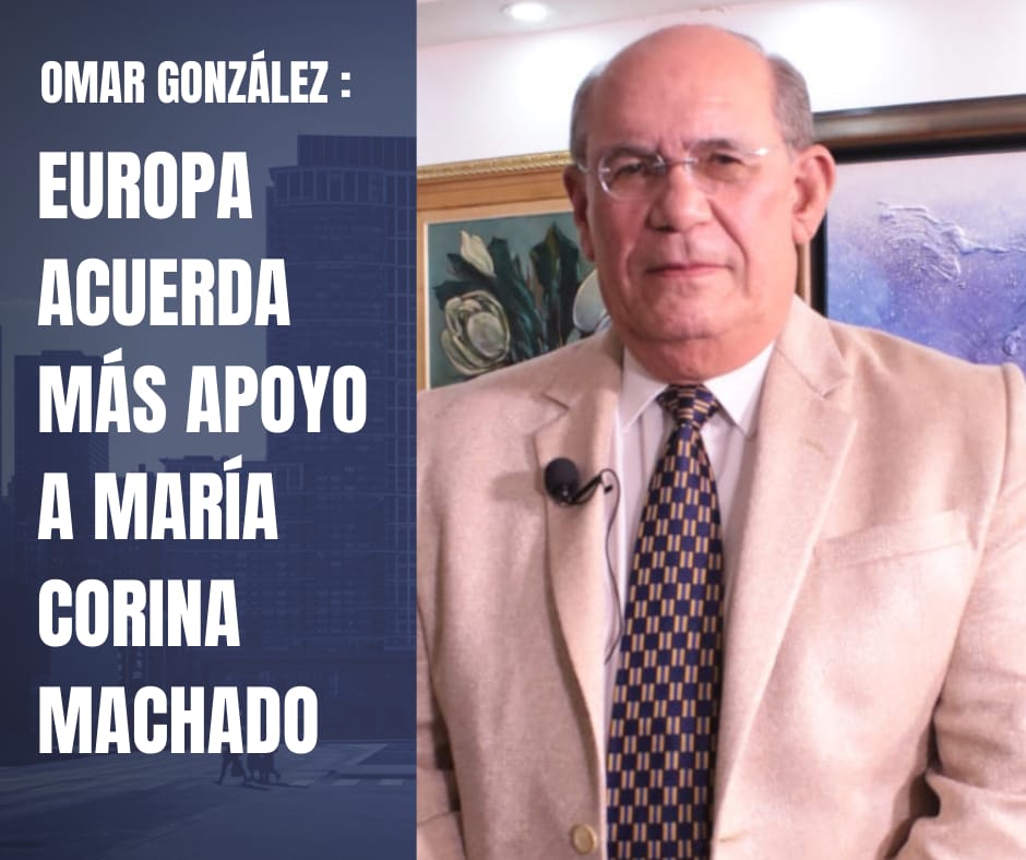 Omar González: Europa acuerda más apoyo a María Corina Machado
