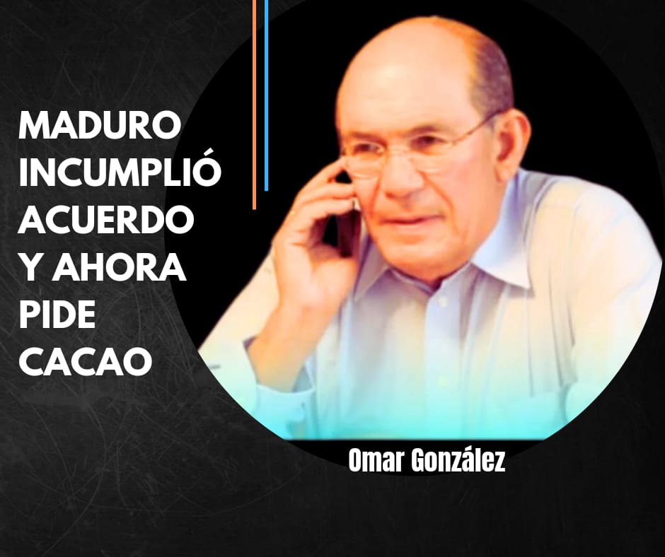Omar González: Maduro incumplió acuerdo y ahora pide cacao