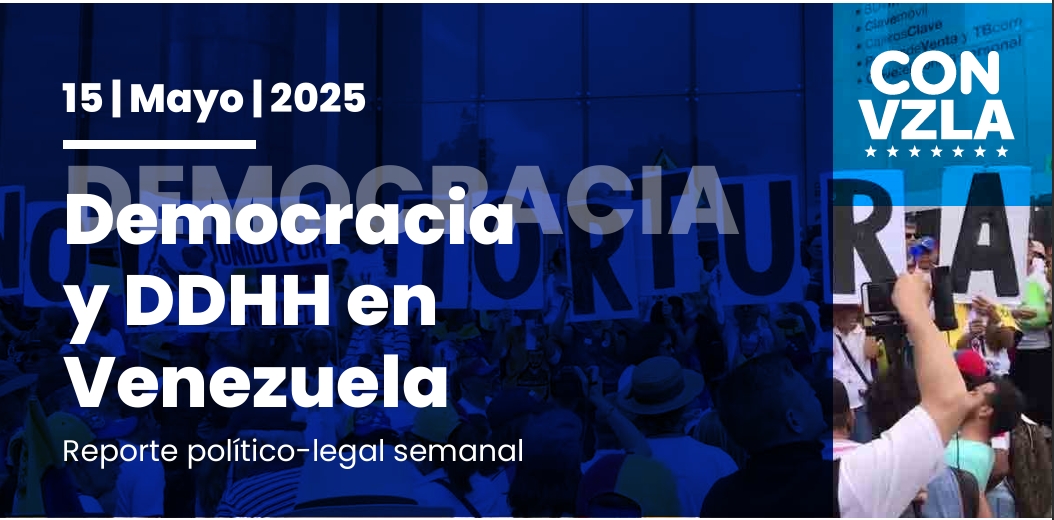 Democracia y DDHH en Venezuela: Reporte político-legal del 15/05/2025