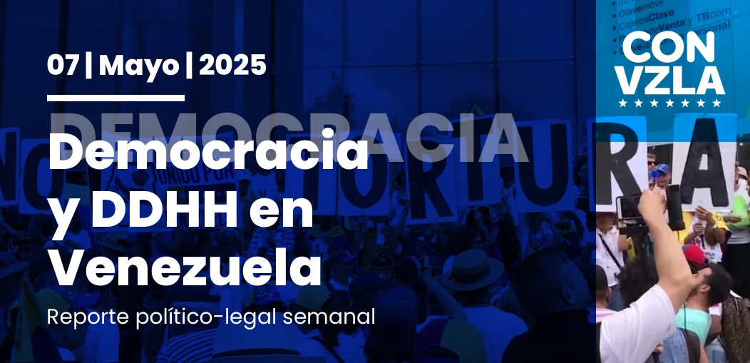 Democracia y DDHH en Venezuela: Reporte político-legal del 07/05/2025