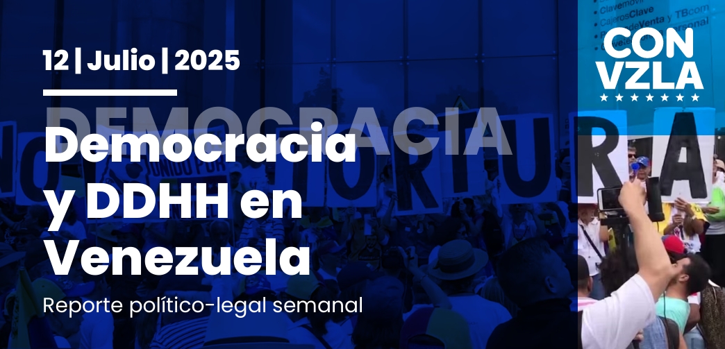 Democracia y DDHH en Venezuela: Reporte político-legal del 12/07/2025